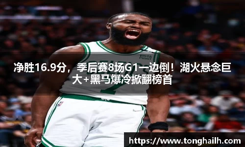 净胜16.9分，季后赛8场G1一边倒！湖火悬念巨大+黑马爆冷掀翻榜首